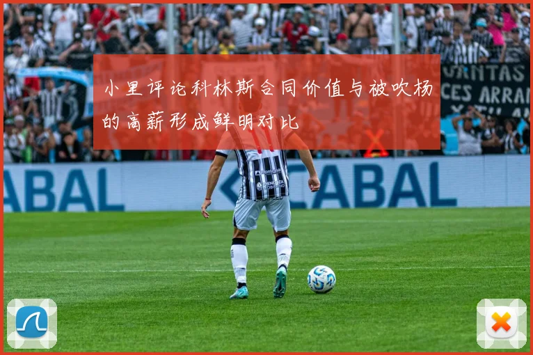 小里评论科林斯合同价值与被吹杨的高薪形成鲜明对比