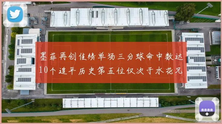 墨菲再创佳绩单场三分球命中数达10个追平历史第五位仅次于水花兄弟和利登