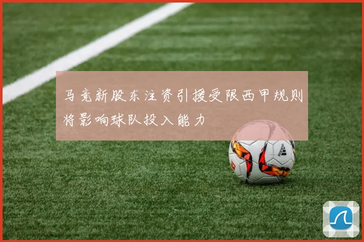 马竞新股东注资引援受限西甲规则将影响球队投入能力